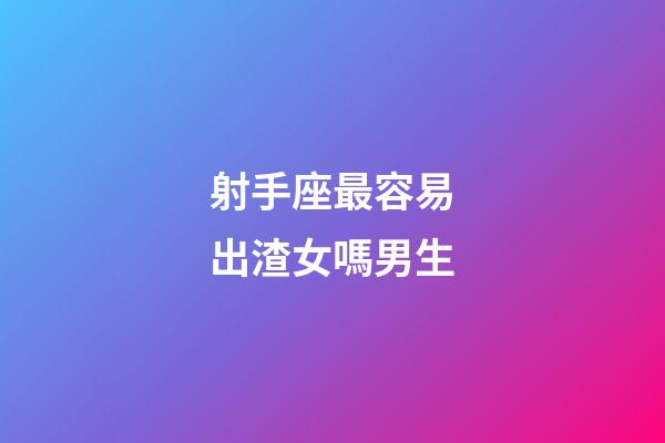 射手座最容易出渣女嗎男生-第1張-星座運勢-玄機派