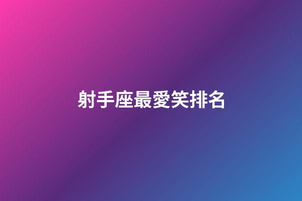 射手座最愛笑排名-第1張-星座運勢-玄機派