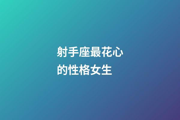 射手座最花心的性格女生-第1張-星座運勢-玄機派