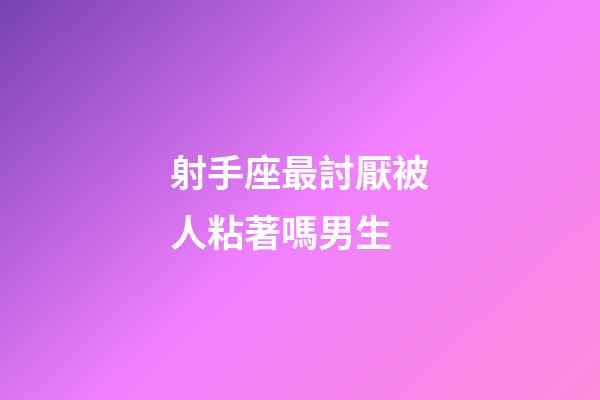 射手座最討厭被人粘著嗎男生-第1張-星座運勢-玄機派