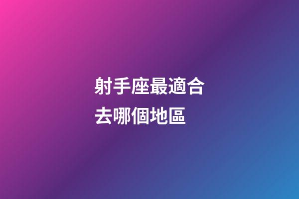 射手座最適合去哪個地區