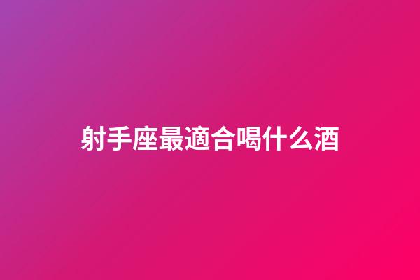 射手座最適合喝什么酒