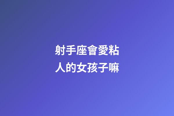 射手座會愛粘人的女孩子嘛-第1張-星座運勢-玄機派
