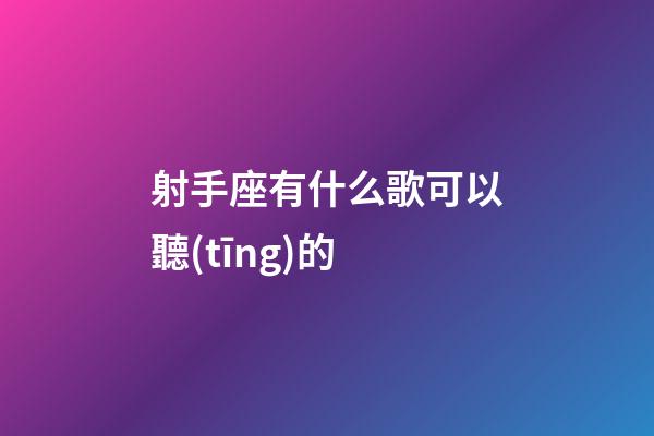 射手座有什么歌可以聽(tīng)的-第1張-星座運(yùn)勢(shì)-玄機(jī)派