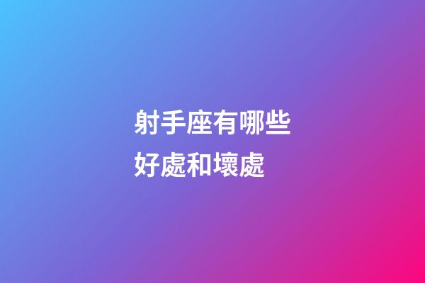 射手座有哪些好處和壞處-第1張-星座運(yùn)勢-玄機(jī)派