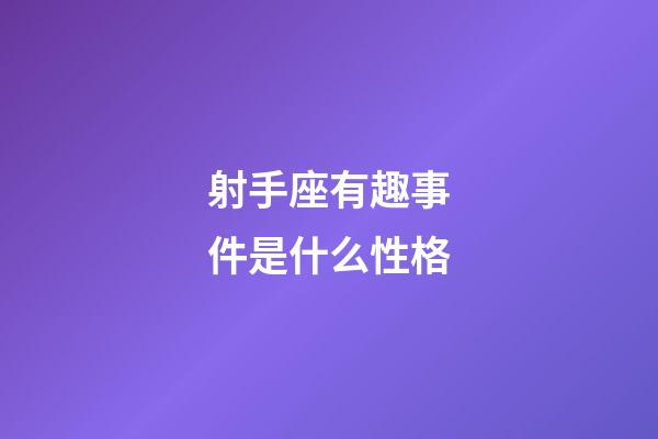 射手座有趣事件是什么性格-第1張-星座運(yùn)勢-玄機(jī)派