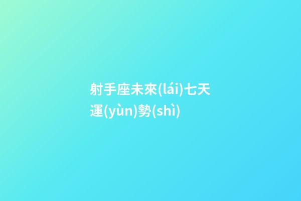 射手座未來(lái)七天運(yùn)勢(shì)-第1張-星座運(yùn)勢(shì)-玄機(jī)派