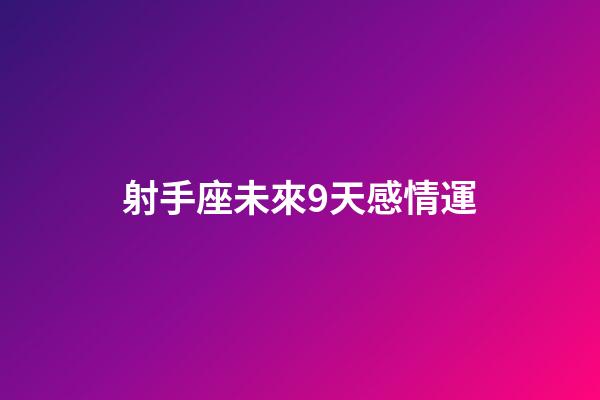 射手座未來9天感情運-第1張-星座運勢-玄機派