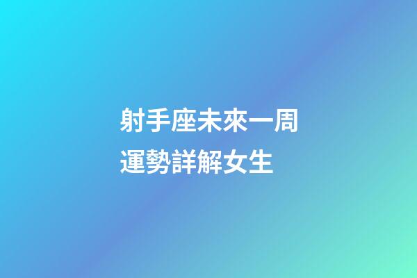 射手座未來一周運勢詳解女生-第1張-星座運勢-玄機派