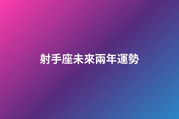 射手座未來兩年運勢-第1張-星座運勢-玄機派