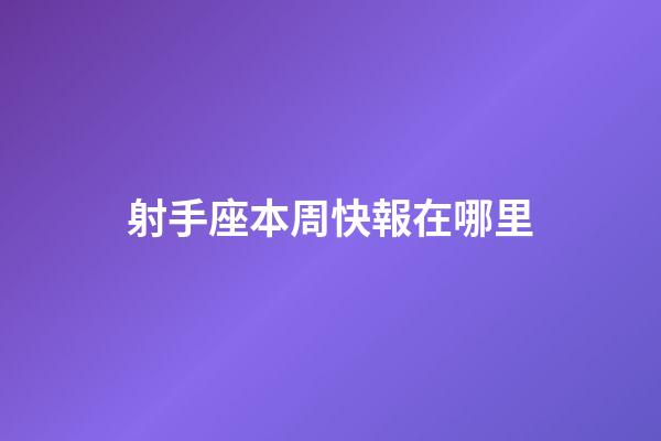 射手座本周快報在哪里-第1張-星座運(yùn)勢-玄機(jī)派
