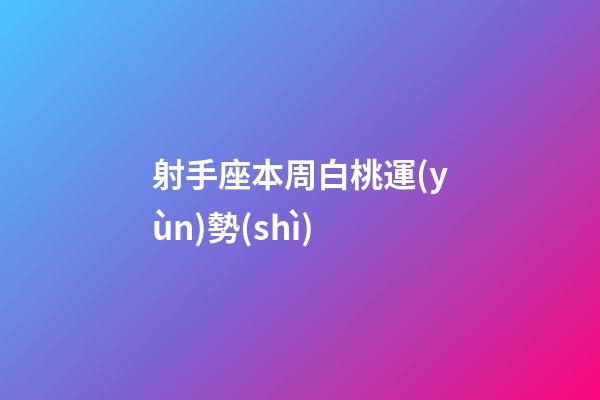 射手座本周白桃運(yùn)勢(shì)-第1張-星座運(yùn)勢(shì)-玄機(jī)派