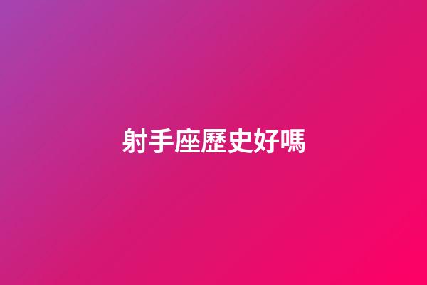 射手座歷史好嗎-第1張-星座運(yùn)勢-玄機(jī)派