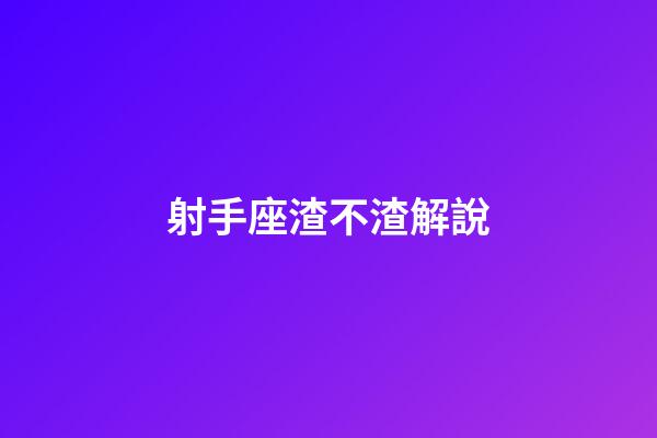 射手座渣不渣解說-第1張-星座運(yùn)勢(shì)-玄機(jī)派