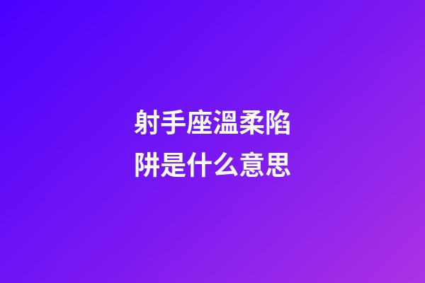 射手座溫柔陷阱是什么意思