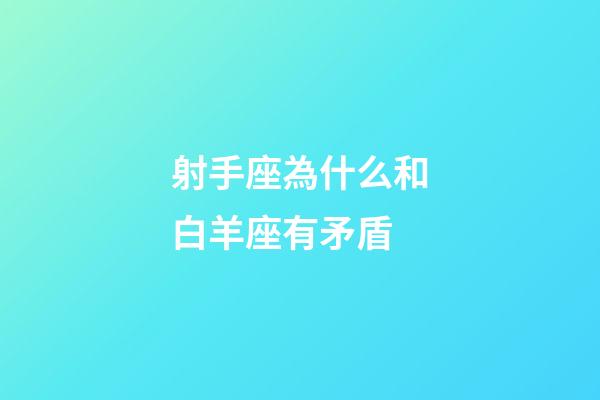 射手座為什么和白羊座有矛盾-第1張-星座運勢-玄機派