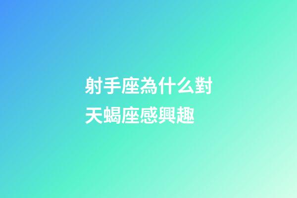 射手座為什么對天蝎座感興趣