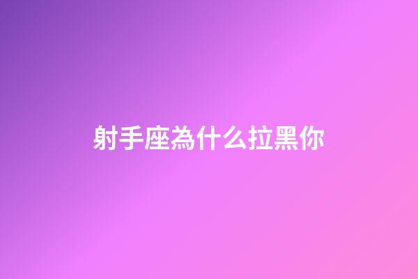 射手座為什么拉黑你-第1張-星座運勢-玄機派