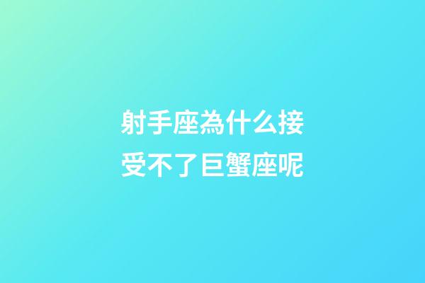 射手座為什么接受不了巨蟹座呢-第1張-星座運勢-玄機派