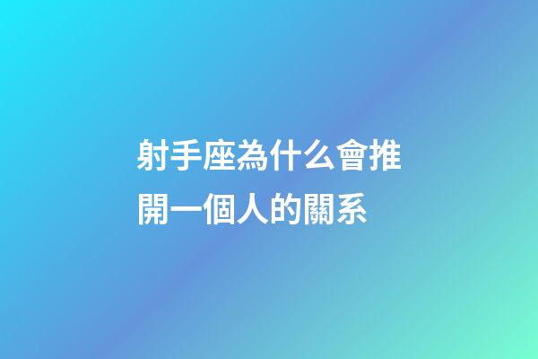 射手座為什么會推開一個人的關系-第1張-星座運勢-玄機派