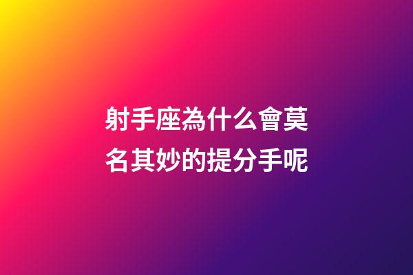 射手座為什么會莫名其妙的提分手呢-第1張-星座運勢-玄機派