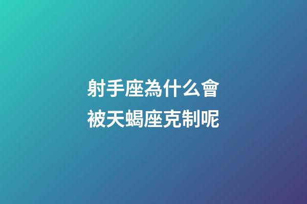 射手座為什么會被天蝎座克制呢-第1張-星座運勢-玄機派