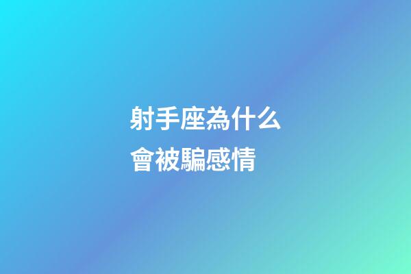 射手座為什么會被騙感情-第1張-星座運勢-玄機派