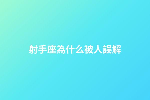 射手座為什么被人誤解-第1張-星座運勢-玄機派