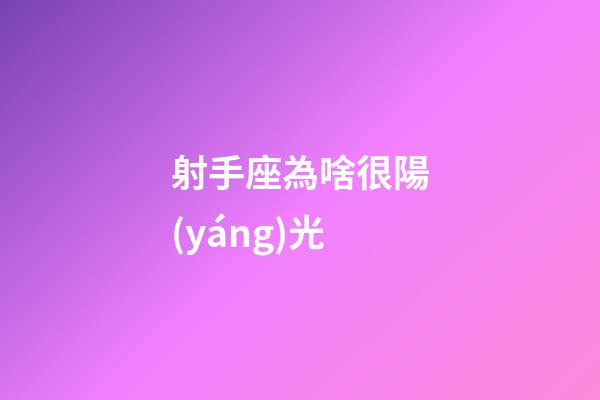 射手座為啥很陽(yáng)光-第1張-星座運(yùn)勢(shì)-玄機(jī)派