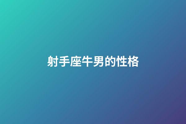 射手座牛男的性格-第1張-星座運勢-玄機派