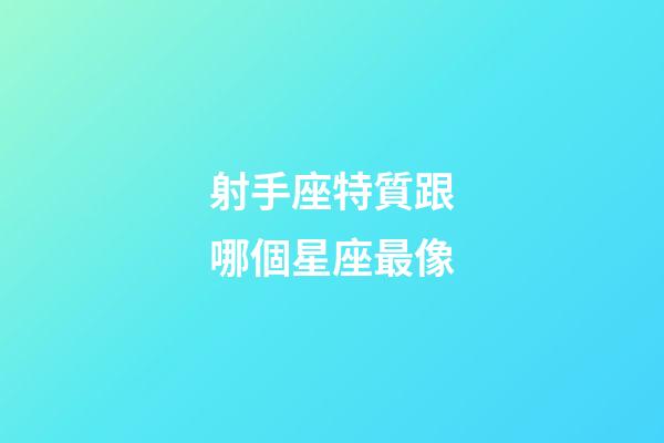 射手座特質跟哪個星座最像-第1張-星座運勢-玄機派