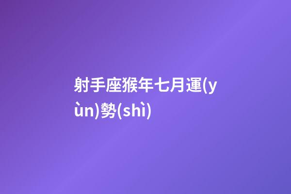 射手座猴年七月運(yùn)勢(shì)