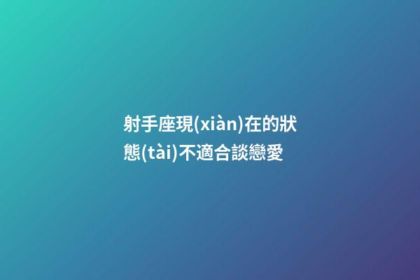 射手座現(xiàn)在的狀態(tài)不適合談戀愛-第1張-星座運勢-玄機派