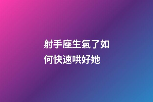 射手座生氣了如何快速哄好她-第1張-星座運(yùn)勢(shì)-玄機(jī)派