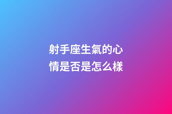 射手座生氣的心情是否是怎么樣-第1張-星座運勢-玄機派