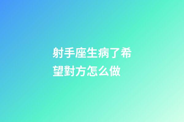 射手座生病了希望對方怎么做-第1張-星座運勢-玄機派