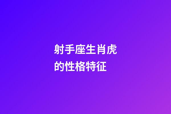 射手座生肖虎的性格特征-第1張-星座運勢-玄機派
