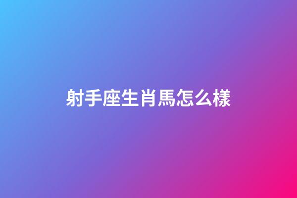 射手座生肖馬怎么樣-第1張-星座運(yùn)勢(shì)-玄機(jī)派