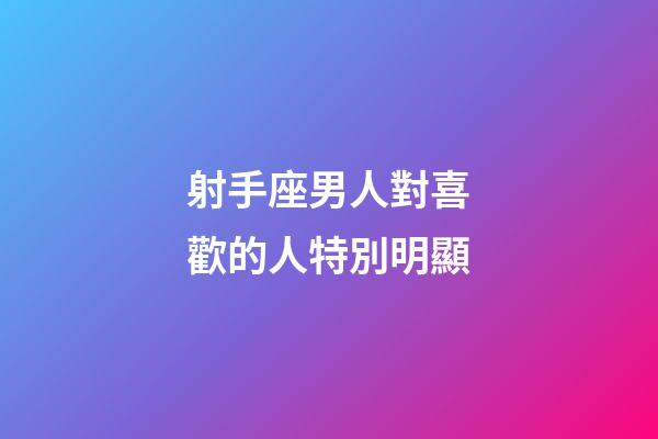 射手座男人對喜歡的人特別明顯-第1張-星座運勢-玄機派