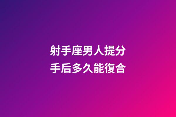 射手座男人提分手后多久能復合-第1張-星座運勢-玄機派