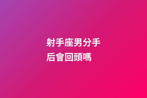 射手座男分手后會回頭嗎-第1張-星座運(yùn)勢-玄機(jī)派