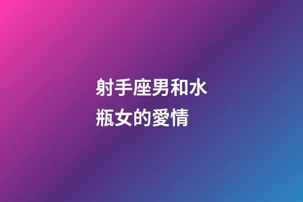射手座男和水瓶女的愛情-第1張-星座運勢-玄機派