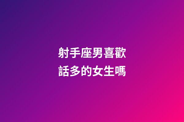 射手座男喜歡話多的女生嗎-第1張-星座運勢-玄機派