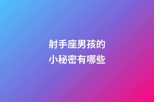 射手座男孩的小秘密有哪些-第1張-星座運勢-玄機派