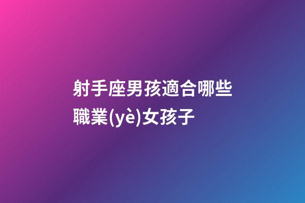 射手座男孩適合哪些職業(yè)女孩子-第1張-星座運(yùn)勢-玄機(jī)派