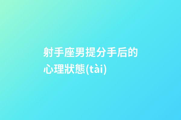 射手座男提分手后的心理狀態(tài)-第1張-星座運(yùn)勢(shì)-玄機(jī)派