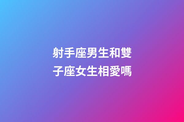 射手座男生和雙子座女生相愛嗎-第1張-星座運(yùn)勢-玄機(jī)派