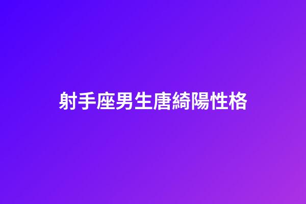 射手座男生唐綺陽性格-第1張-星座運勢-玄機派