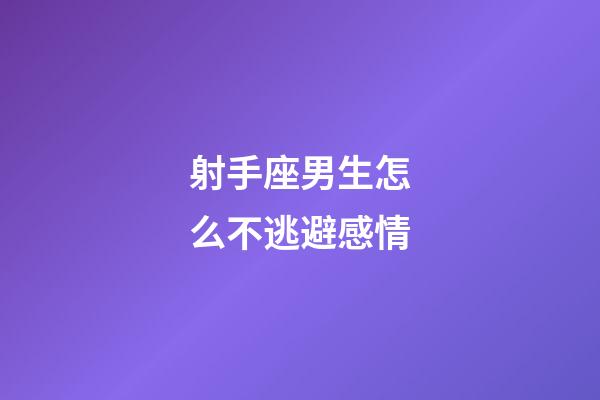 射手座男生怎么不逃避感情-第1張-星座運勢-玄機派