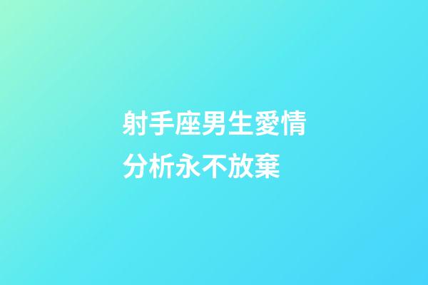 射手座男生愛情分析永不放棄-第1張-星座運勢-玄機派